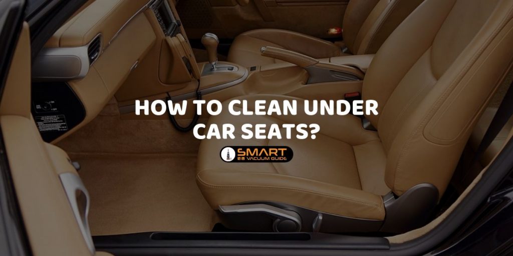 How to Clean Under Car Seats? - SmartVacuumGuide.com