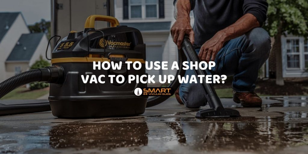 How to Use a Shop Vac to Pick up Water?