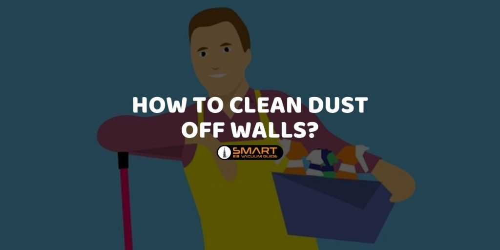 How to Clean Dust off Walls? - SmartVacuumGuide.com